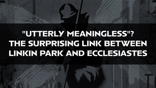 "Utterly Meaningless"? The Surprising Link Between Linkin Park and Ecclesiastes